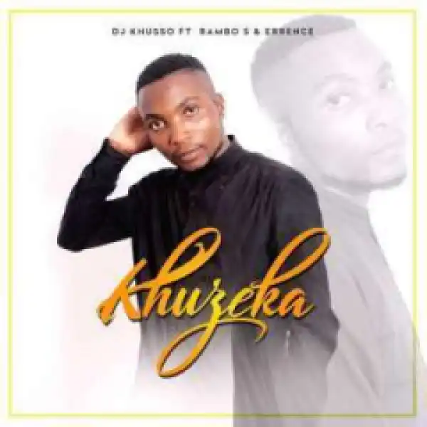 DJ Khusso - Khuzeka Ft. Rambo S & Errence